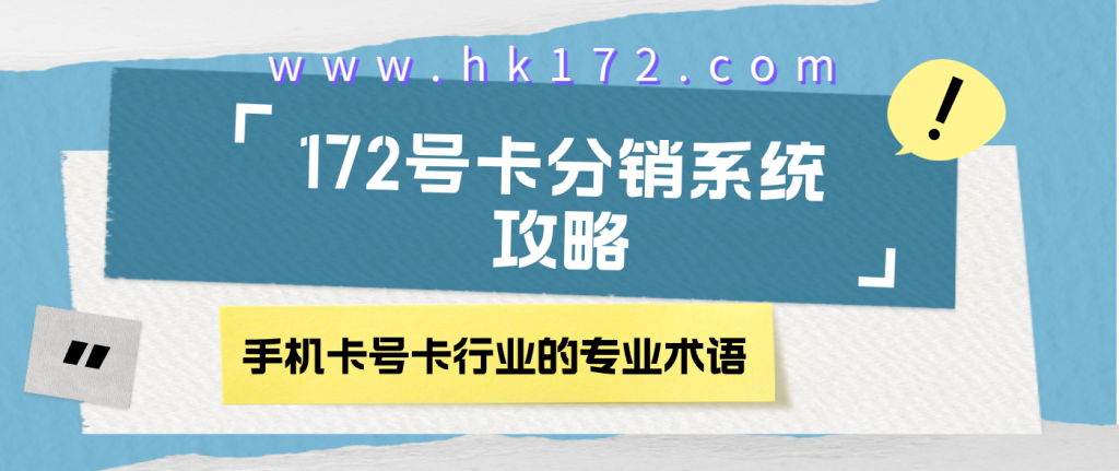 172号卡分销系统攻略-手机卡行业术语解答